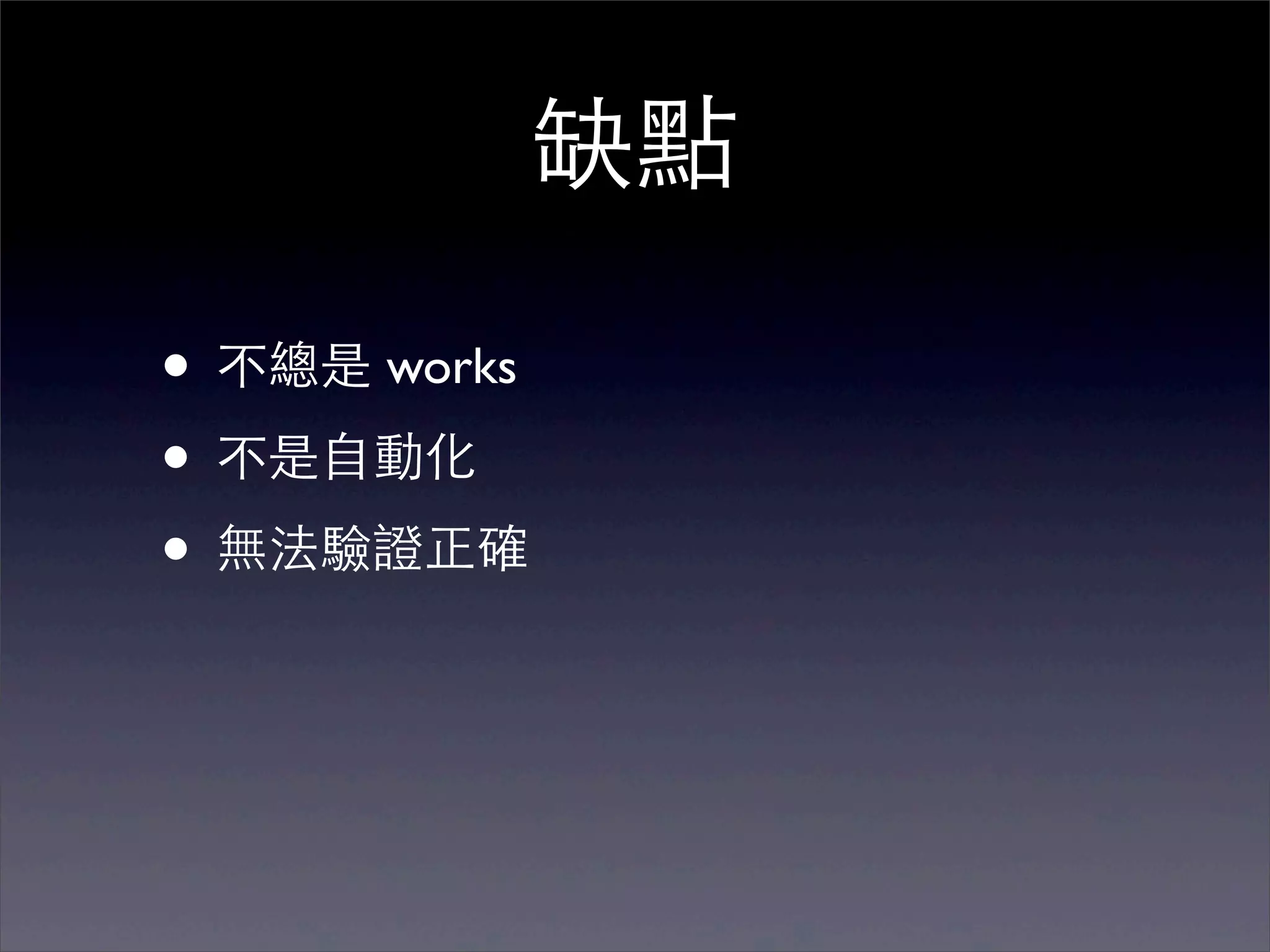 缺點

• 不總是 works
• 不是⾃自動化
• 無法驗證正確
 