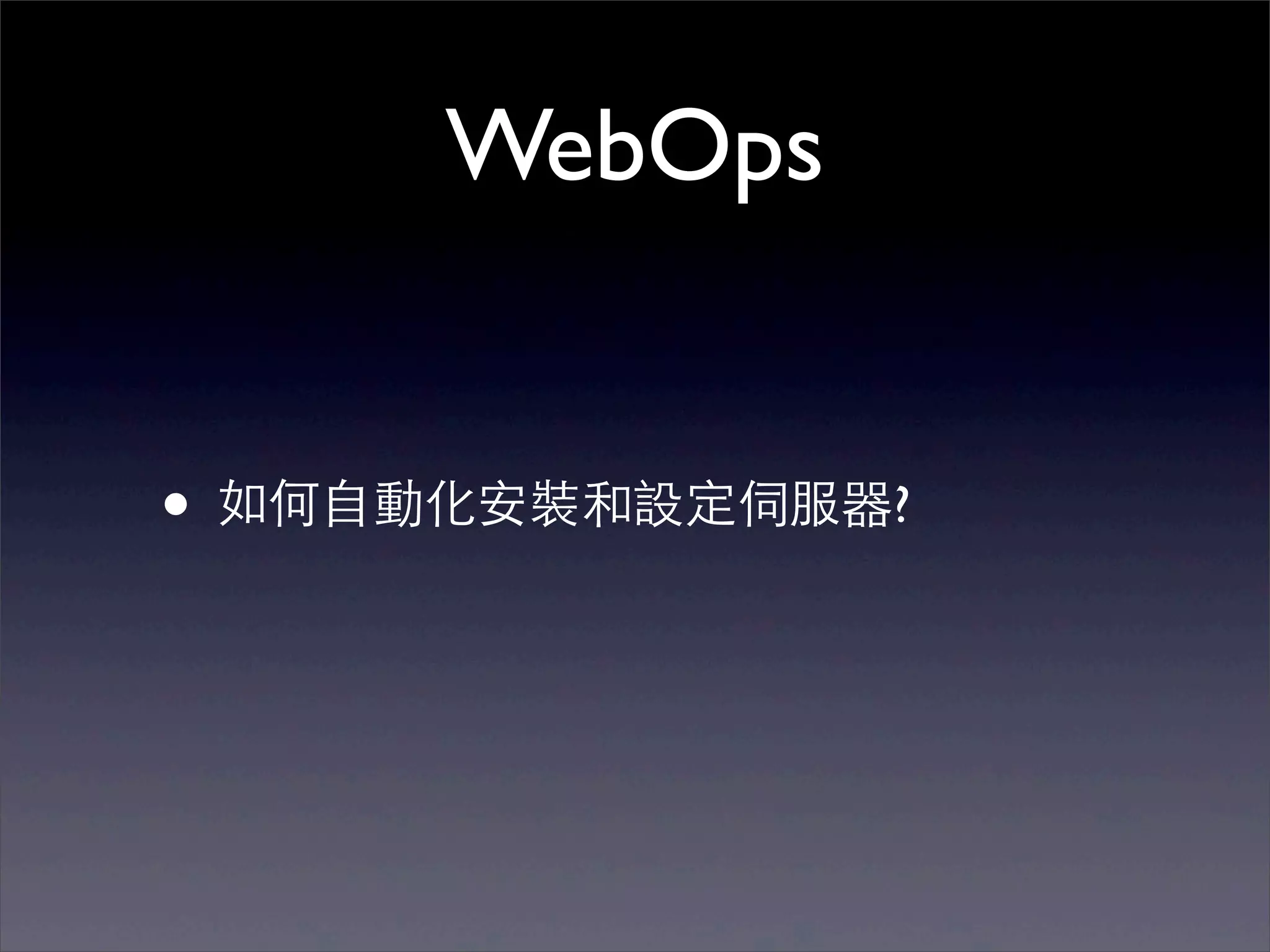 WebOps


• 如何⾃自動化安裝和設定伺服器?
 