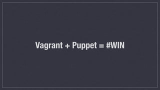 Vagrant + Puppet = #WIN
 