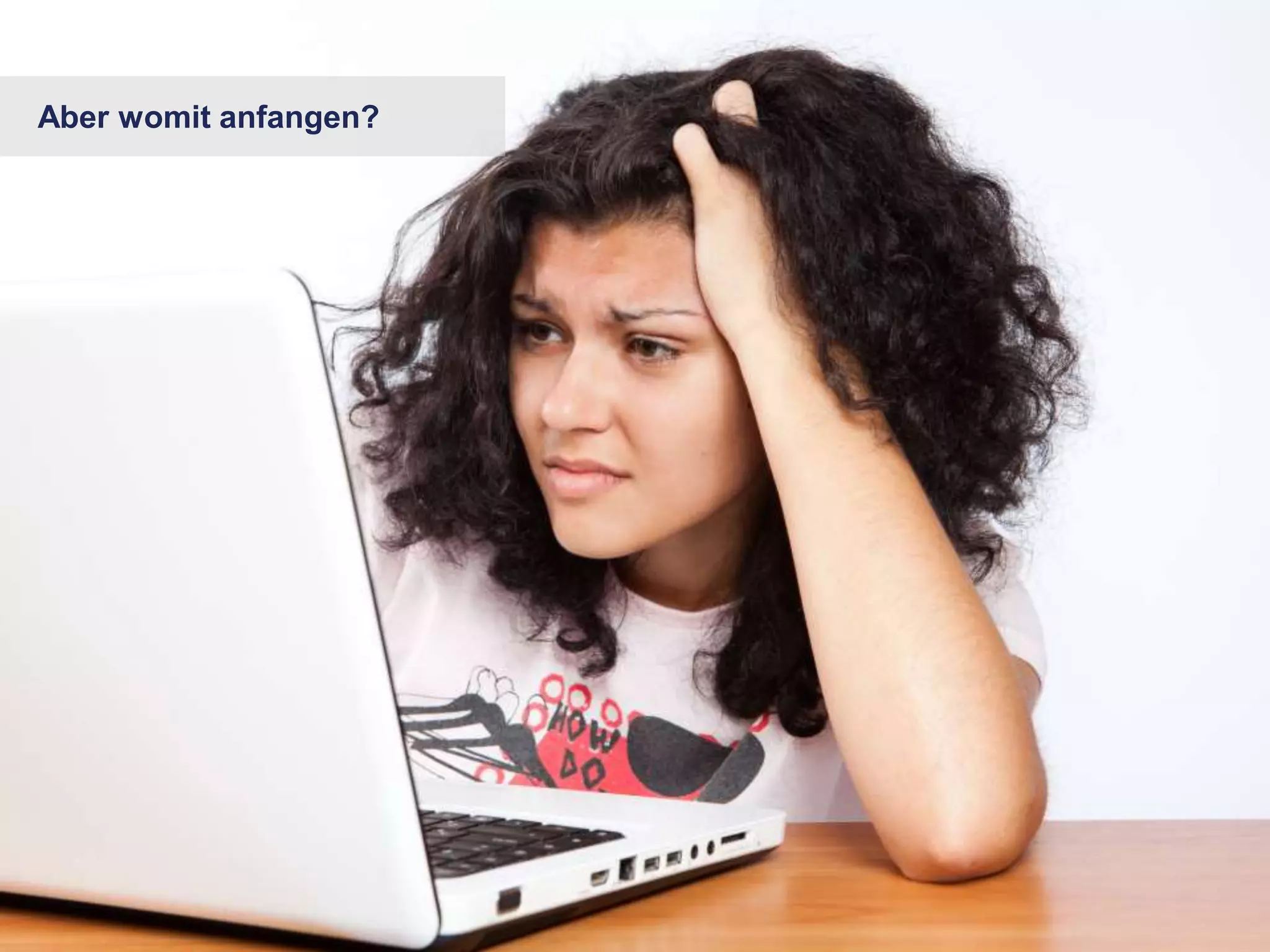 Bildquelle / URL 
Aber womit anfangen? 
 