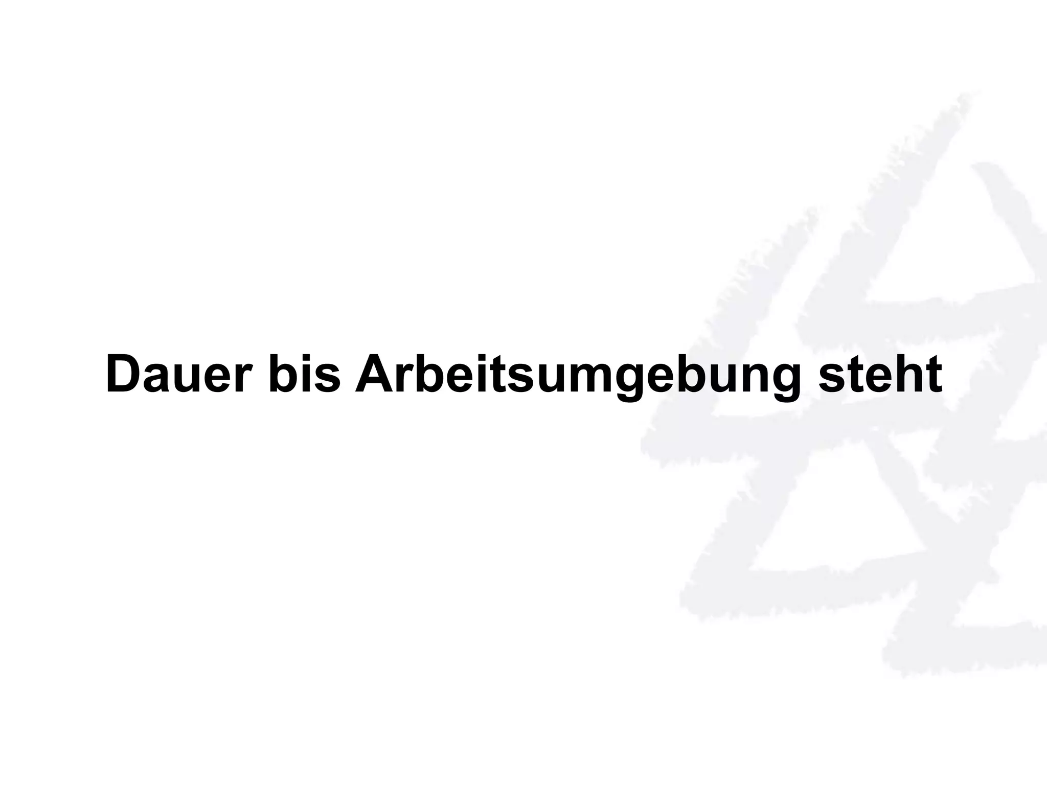 Dauer bis Arbeitsumgebung steht 
 