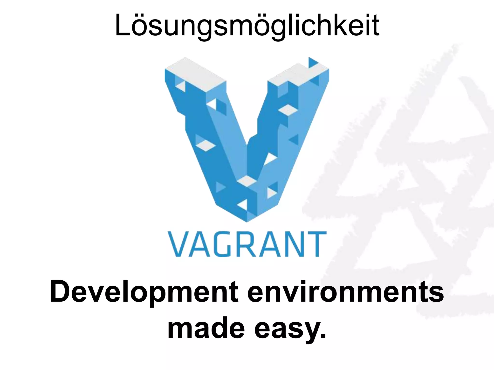 Lösungsmöglichkeit 
Development environments 
made easy. 
 
