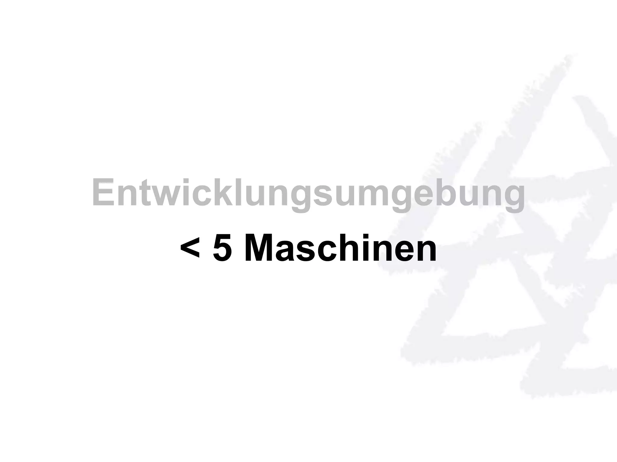 Entwicklungsumgebung 
< 5 Maschinen 
 