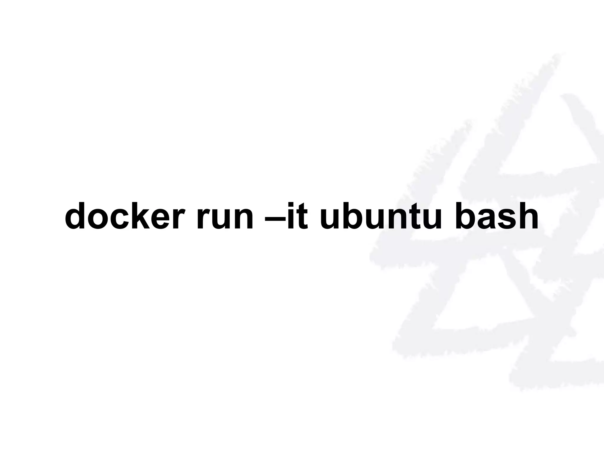 docker run –it ubuntu bash 
 