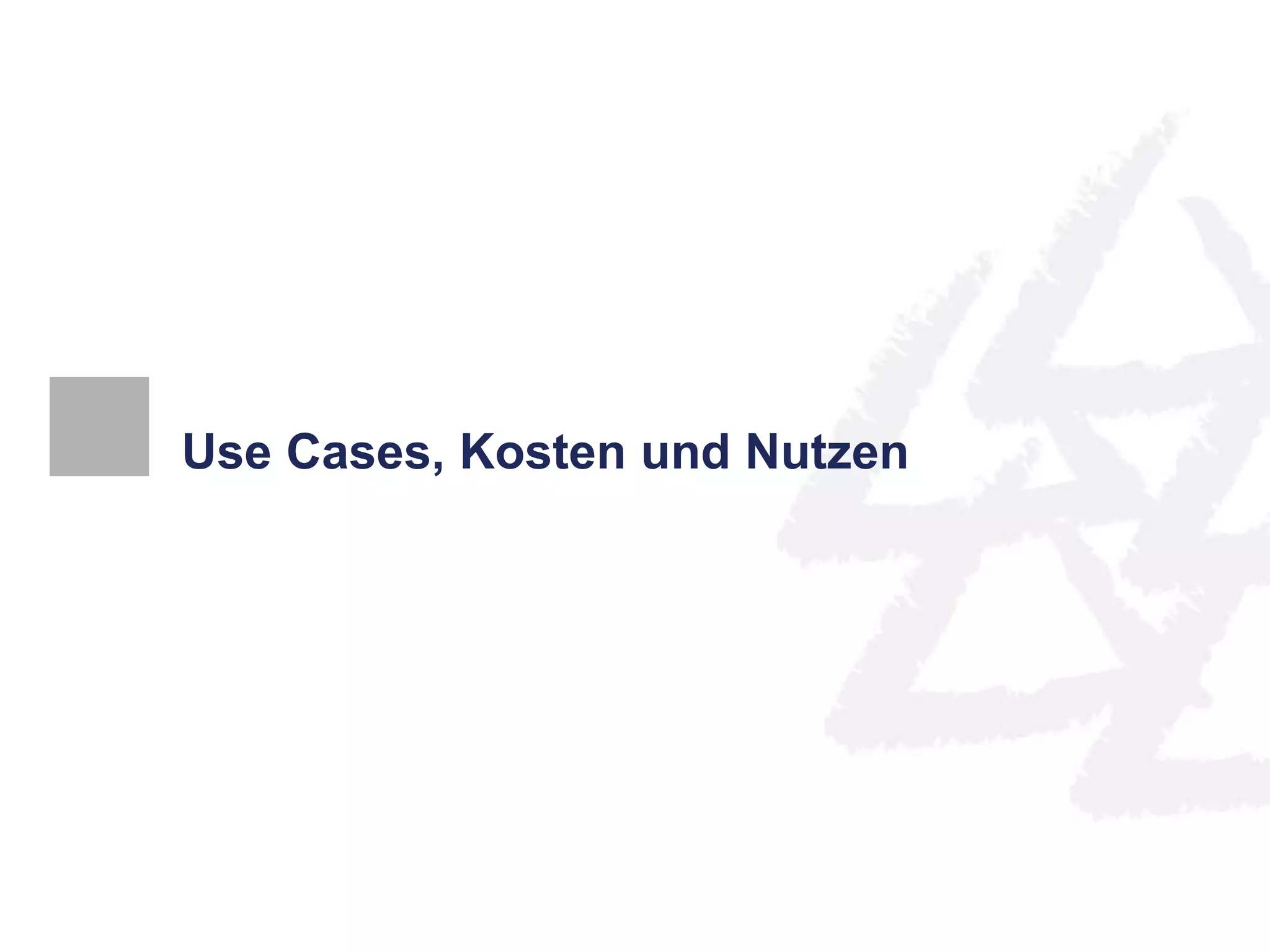 Use Cases, Kosten und Nutzen 
 