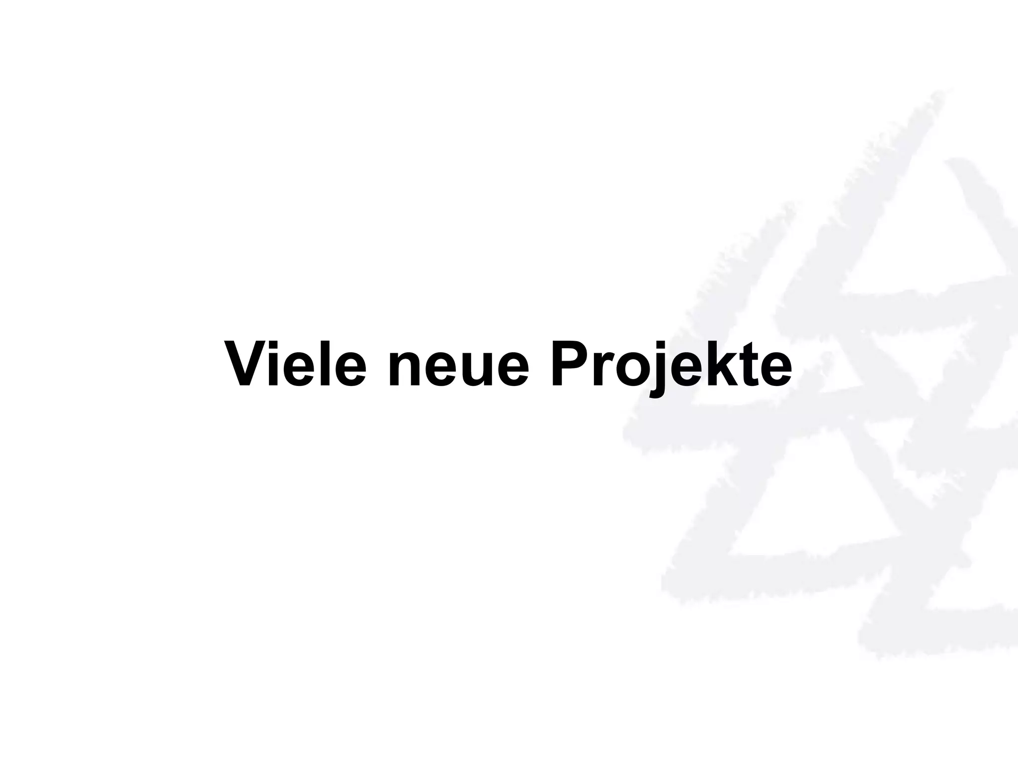 Viele neue Projekte 
 