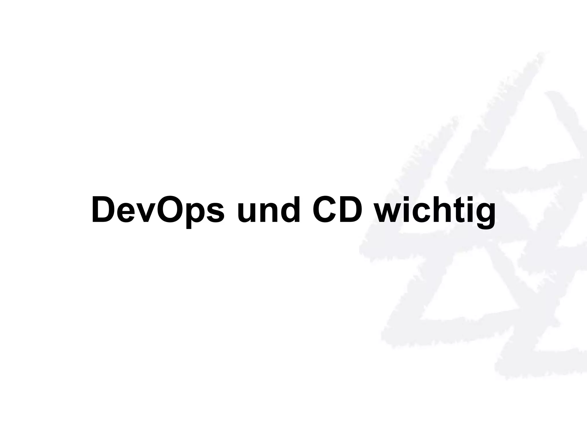 DevOps und CD wichtig 
 