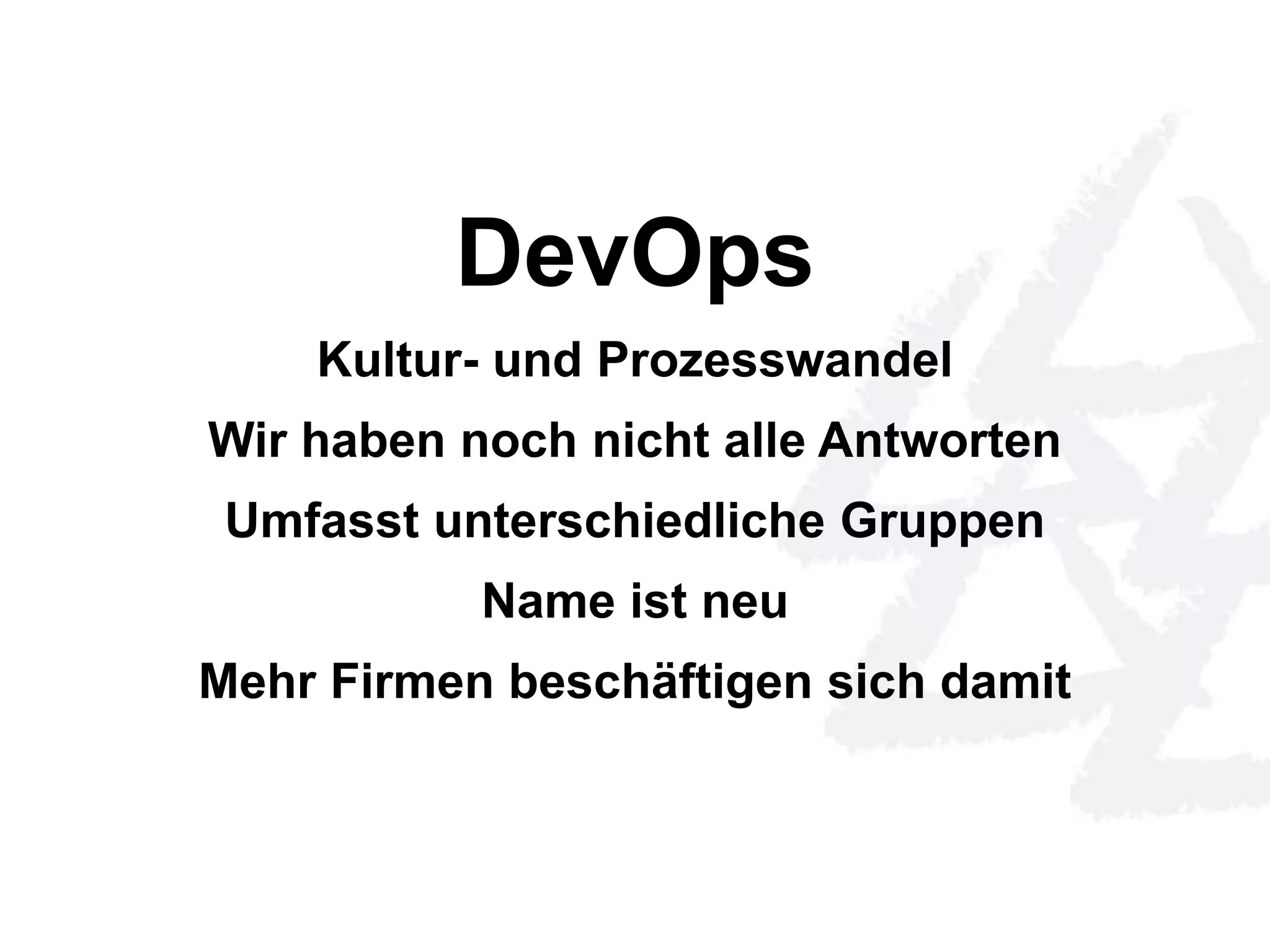DevOps 
Kultur- und Prozesswandel 
Wir haben noch nicht alle Antworten 
Umfasst unterschiedliche Gruppen 
Name ist neu 
Mehr Firmen beschäftigen sich damit 
 