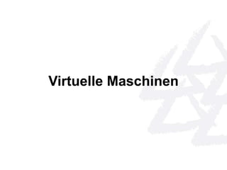 Virtuelle Maschinen 
 