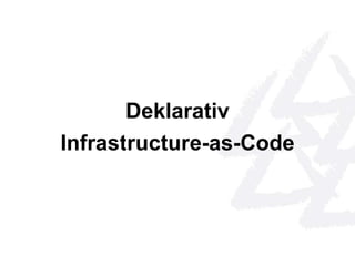Deklarativ 
Infrastructure-as-Code 
 