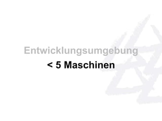 Entwicklungsumgebung 
< 5 Maschinen 
 