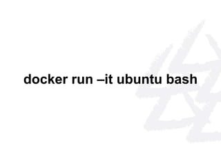docker run –it ubuntu bash 
 