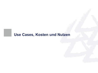 Use Cases, Kosten und Nutzen 
 