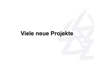Viele neue Projekte 
 