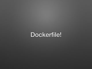 Dockerﬁle!
 