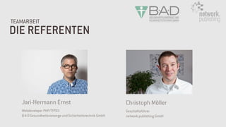 Jari-Hermann Ernst
DIE REFERENTEN
TEAMARBEIT
Christoph Möller
Webdeveloper PHP/TYPO3
B·A·D Gesundheitsvorsorge und Sicherheitstechnik GmbH
Geschäftsführer
network.publishing GmbH
 