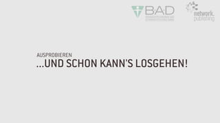 ...UND SCHON KANN'S LOSGEHEN!
AUSPROBIEREN
 