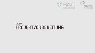 PROJEKTVORBEREITUNG
VIDEO
 