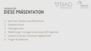 1. Use Case „Intranet zum Mitnehmen"
2. Problems faced
3. Lösungsansatz
4. Walkthrough: Erzeugen eines neuen DEV-Systems
5. Lessons Learned, Verbesserungspotential
6. Fragen & Antworten
DIESE PRÄSENTATION
AGENDA FÜR
 