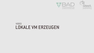 LOKALE VM ERZEUGEN
VIDEO
 