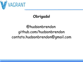 Obrigado!
@hudsonbrendon
github.com/hudsonbrendon
contato.hudsonbrendon@gmail.com
 