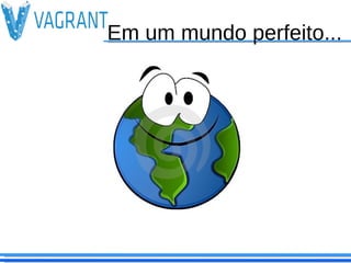 Em um mundo perfeito...
 