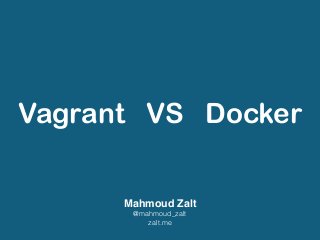 Mahmoud Zalt
@mahmoud_zalt
zalt.me
Vagrant VS Docker
 