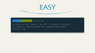 EASY
Bringing machine 'default' up with 'virtualbox' provider...
==> default: Importing base box 'hashicorp/precise64'...
Progress: 60%
vagrant  master vagrant up
 