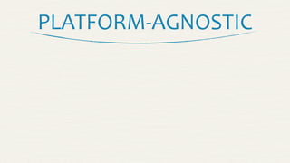 PLATFORM-­‐AGNOSTIC
 