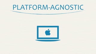 PLATFORM-­‐AGNOSTIC


 