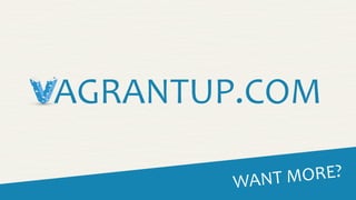 WANT	
  MORE?
VAGRANTUP.COM
 