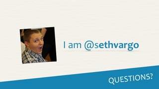 QUESTIONS?
I	
  am	
  @sethvargo
 