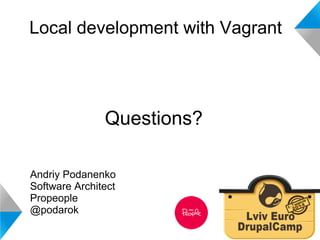 Local development with Vagrant 
Questions? 
Andriy Podanenko 
Software Architect 
Propeople 
@podarok 

