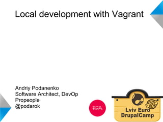 Local development with Vagrant 
Andriy Podanenko 
Software Architect, DevOp 
Propeople 
@podarok 
 