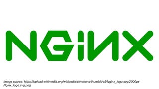 Image source: https://upload.wikimedia.org/wikipedia/commons/thumb/c/c5/Nginx_logo.svg/2000px-
Nginx_logo.svg.png
 