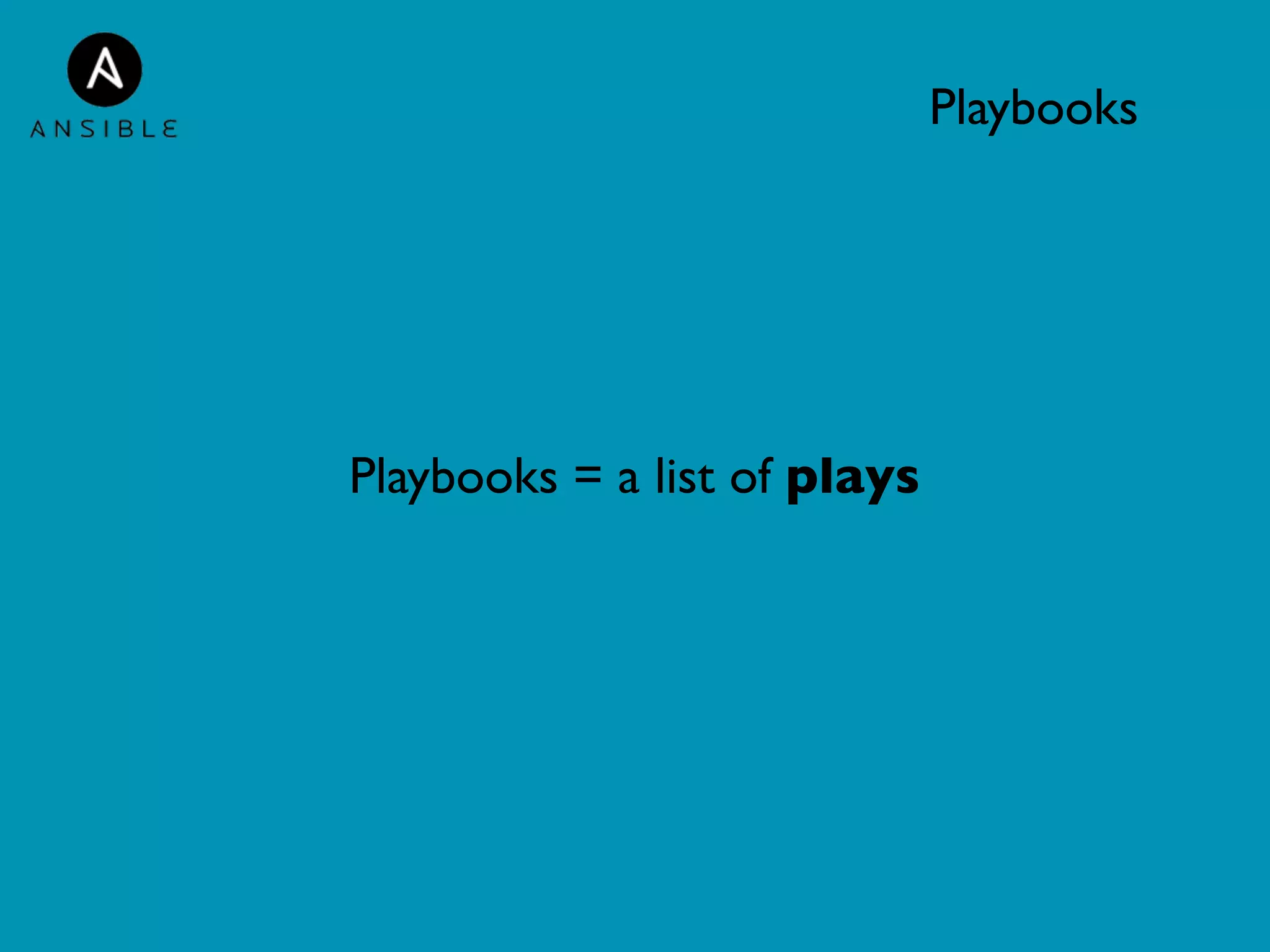 Playbooks 
Playbooks = a list of plays 
 