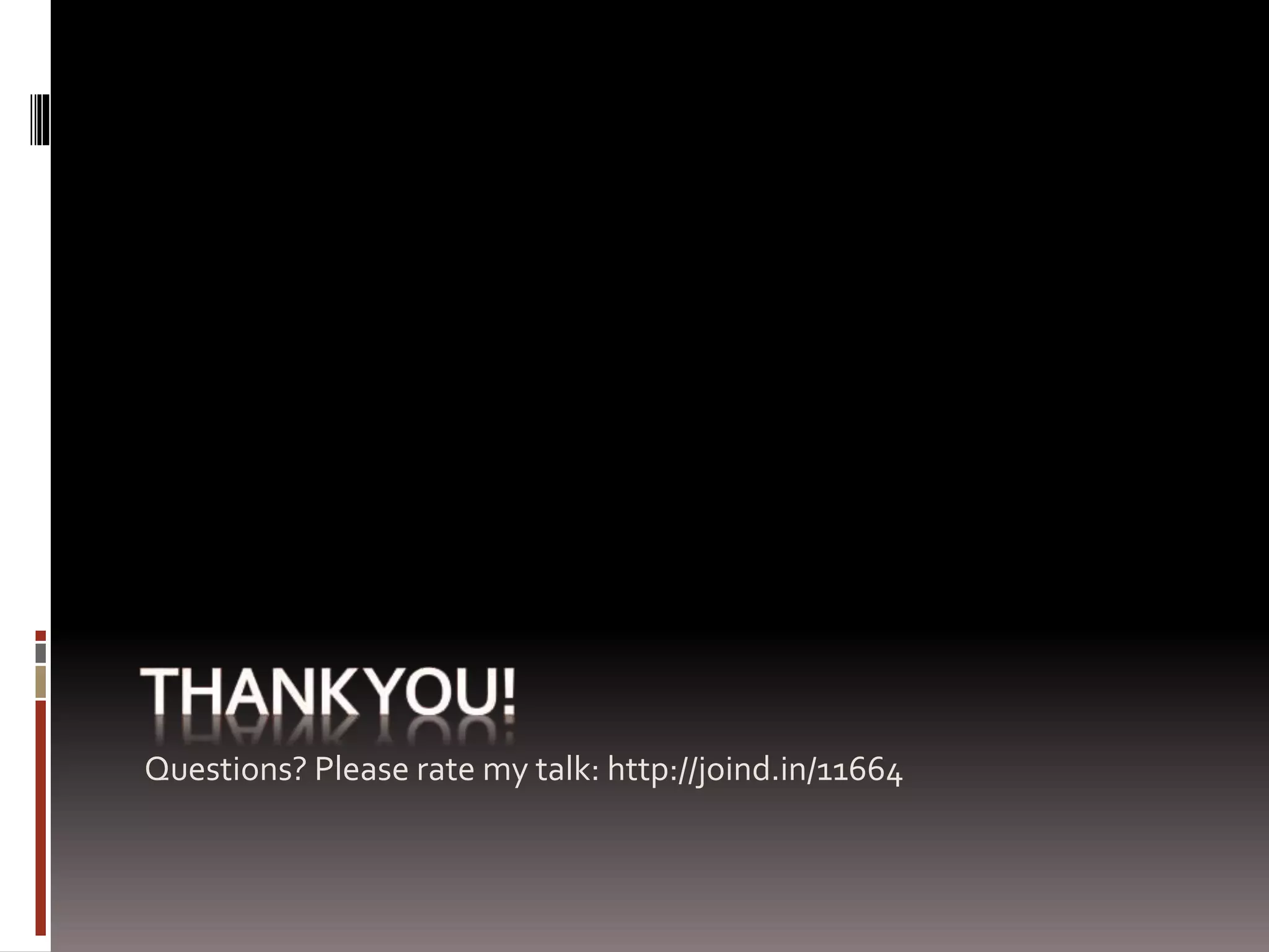 Questions? Please rate my talk: http://joind.in/11664 
