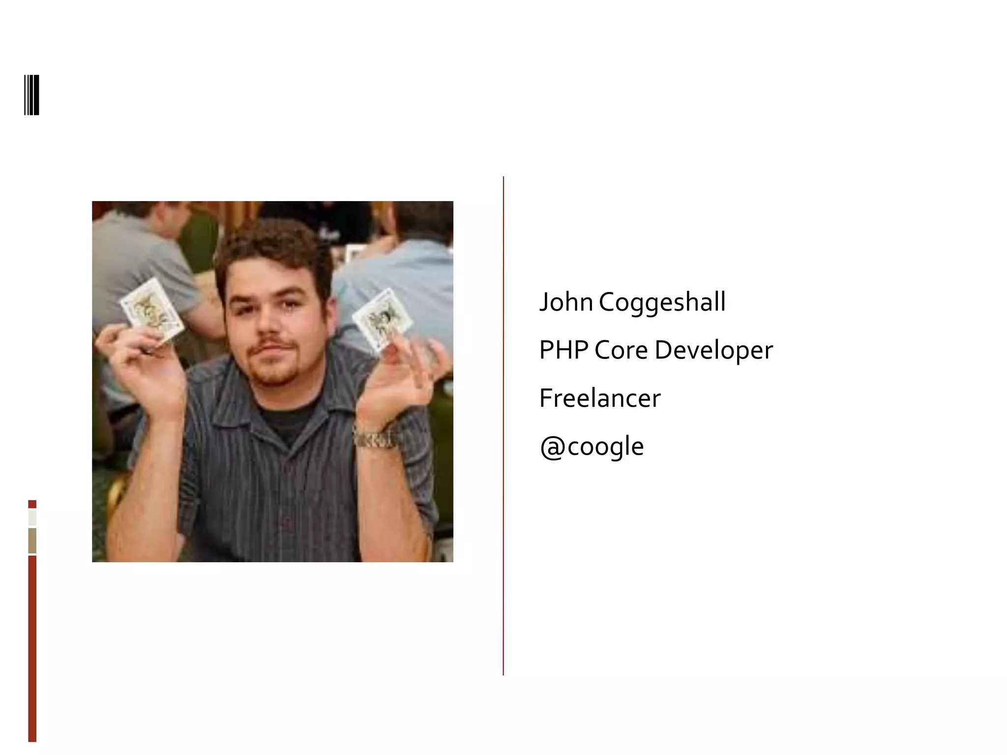 John Coggeshall 
PHP Core Developer 
Freelancer 
@coogle 
 