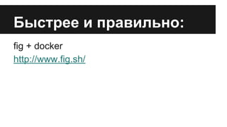 Быстрее и правильно:
fig + docker
http://www.fig.sh/
 