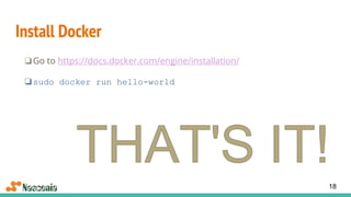 Install Docker
❏Go to https://docs.docker.com/engine/installation/
❏sudo docker run hello-world
18
 