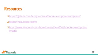Resources
❏https://github.com/ferojnascenia/docker-compose-wordpress/
❏https://hub.docker.com/
❏http://www.sitepoint.com/how-to-use-the-official-docker-wordpress-
image/
23
 