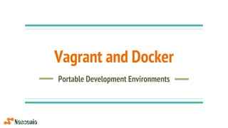 Vagrant and Docker
Portable Development Environments
 