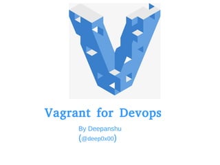 Vagrant for Devops
By Deepanshu
(@deep0x00)
 