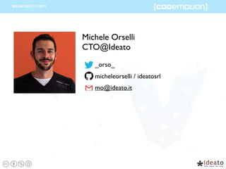 Michele Orselli
CTO@Ideato
_orso_
micheleorselli / ideatosrl
mo@ideato.it
 