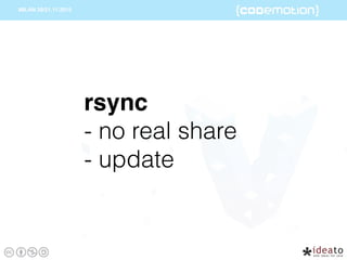 rsync
- no real share
- update
 