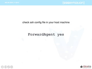 ForwardAgent yes
check ssh conﬁg ﬁle in your host machine
 