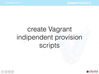 create Vagrant
indipendent provision
scripts
 
