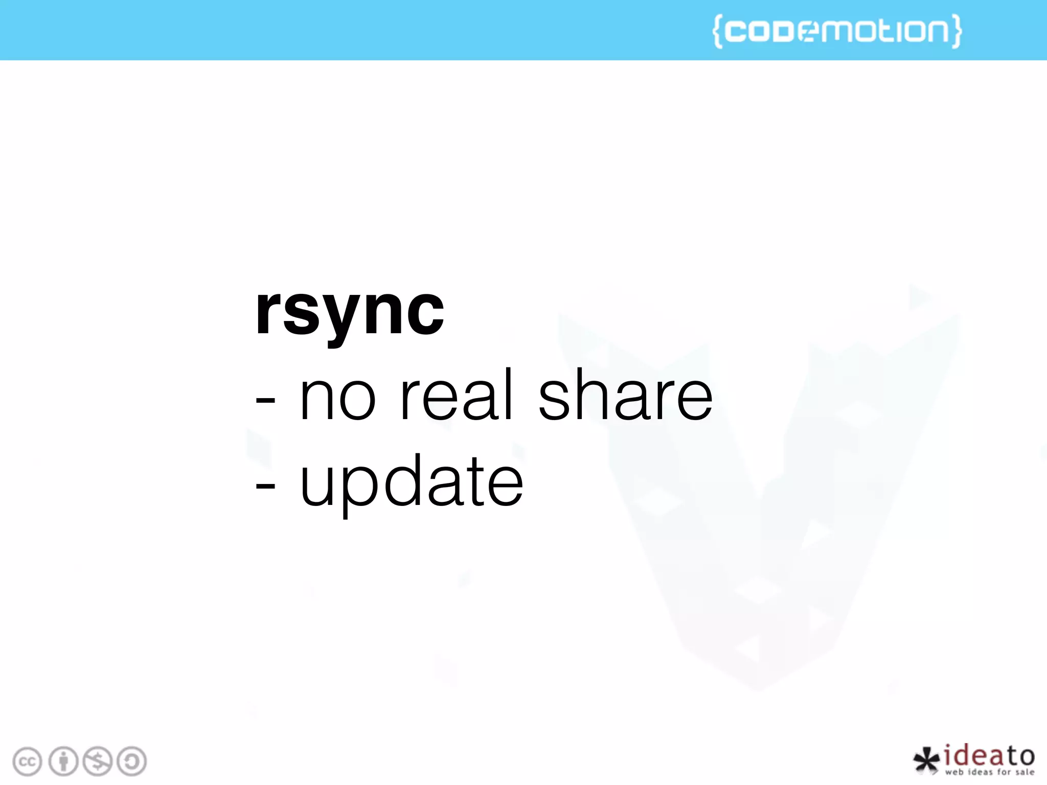 rsync
- no real share
- update
 
