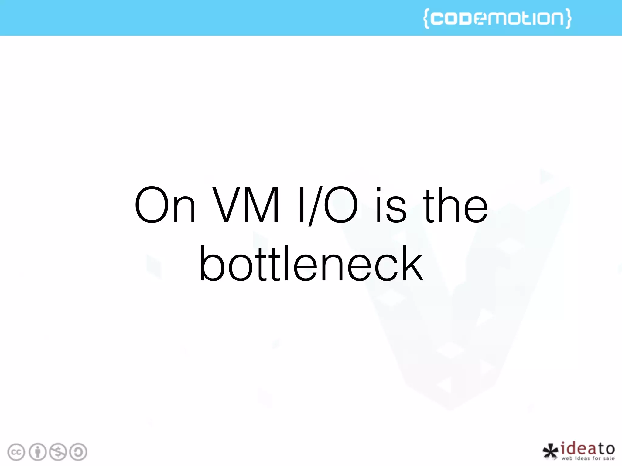 On VM I/O is the
bottleneck
 