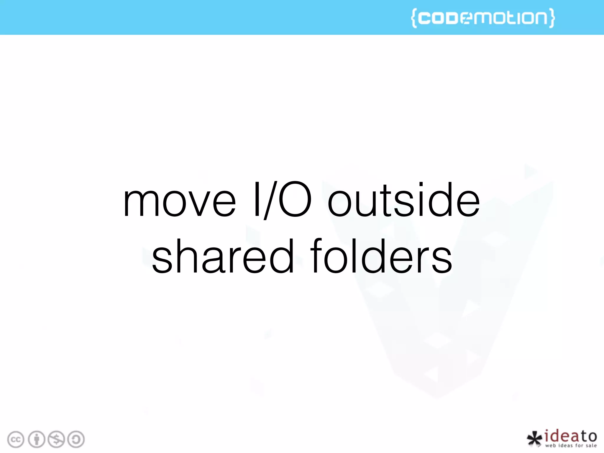 move I/O outside
shared folders
 